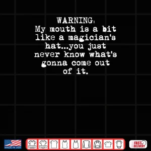 Design Warning My Mouth is A Bit Like A Magicians Hat You Just Shirt