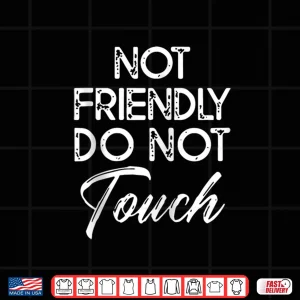 Not Friendly Do Not Touch Saying Shirt 4 Design Not Friendly Do Not Touch Saying Shirt
