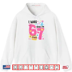 I was 6 Now I'm 7 Year Old Birthday 7th 67 Shirt 2 Hoodie I was 6 Now Im 7 Year Old Birthday 7th 67 Shirt