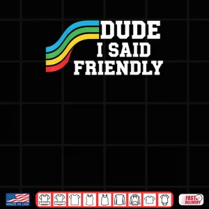 Dude I Said Friendly Raider Saying Shirt 4 Design Dude I Said Friendly Raider Saying Shirt