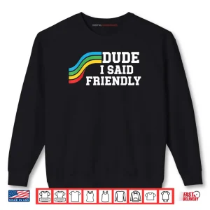 Dude I Said Friendly Raider Saying Shirt 1 Sweatshirt Dude I Said Friendly Raider Saying Shirt