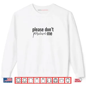 Don't Please perceive me Relatable Introverted Shirt 1 Sweatshirt Dont Please perceive me Relatable Introverted Shirt
