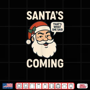 Design Santas Coming Thats What She Said Christmas Shirt