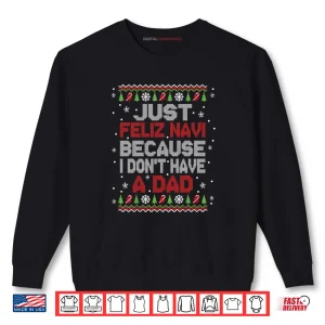 Sweatshirt Just Feliz Navi Because I Dont Have A Dad Christmas Shirt 1