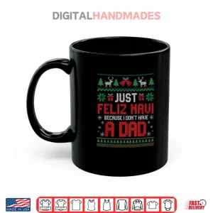 Just Feliz Navi Because I Do Not Have A Dad Christmas Shirt 3 Mug Just Feliz Navi Because I Do Not Have A Dad Christmas Shirt