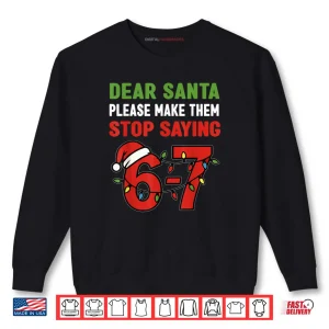 Sweatshirt Dear Santa Make Them Stop Saying 67 Christmas Six Seven 6 7 Shirt
