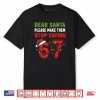 Dear Santa Make Them Stop Saying 67 Christmas Six Seven 6 7 Shirt