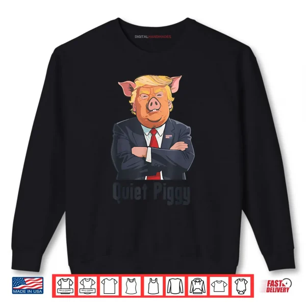Sweatshirt Quiet Piggy Trump Shirt