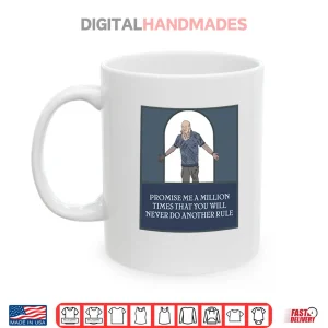 Mug Promise Me A Million Times That You Will Never Do Another Rule Shirt 1
