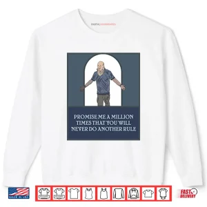 Sweatshirt Promise Me A Million Times That You Will Never Do Another Rule Shirt 1