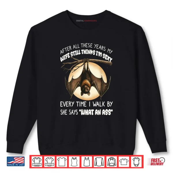 Sweatshirt Bat After All These Years My Wife Still Thinks Im Sexy Shirt