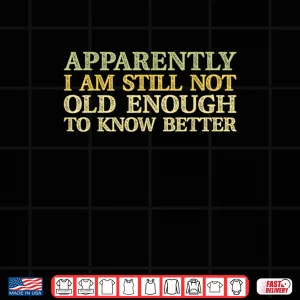 Design Apparently I Am Still Not Old Enough to Know Better Retro Shirt