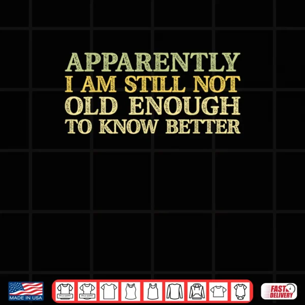 Design Apparently I Am Still Not Old Enough to Know Better Retro Shirt