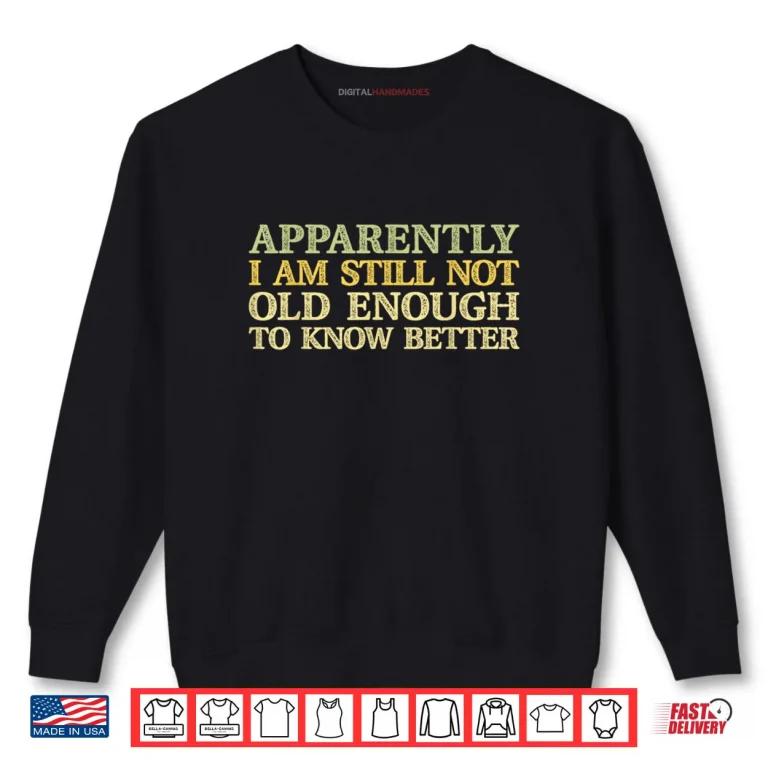Sweatshirt Apparently I Am Still Not Old Enough to Know Better Retro Shirt