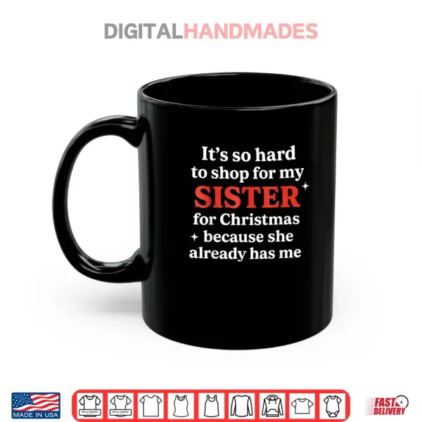 It's So Hard to Shop for My Sister for Christmas Shirt 3 Mug Its So Hard to Shop for My Sister for Christmas Shirt