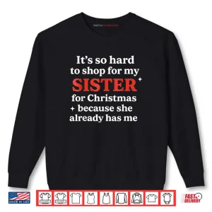 It's So Hard to Shop for My Sister for Christmas Shirt 1 Sweatshirt Its So Hard to Shop for My Sister for Christmas Shirt