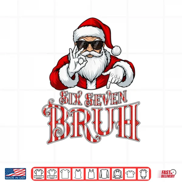 Six Seven Bruh Santa Meme Christmas 67 Shirt 4 Design Six Seven Bruh Santa Meme Christmas 67 Shirt