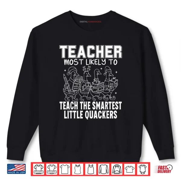 Most Likely to Teach The Smartest Little Quackers Teacher Shirt 1 Sweatshirt Most Likely to Teach The Smartest Little Quackers Teacher Shirt