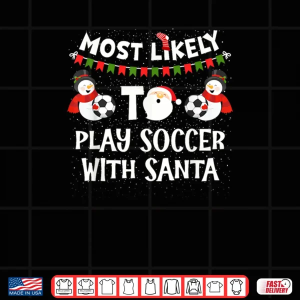 Most Likely to Play Soccer with Santa Funny Family Christmas Shirt 4 Design Most Likely to Play Soccer with Santa Funny Family Christmas Shirt