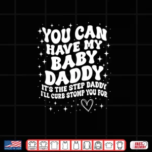 Design You Can Have My Baby Daddy Its The Step Daddy Shirt