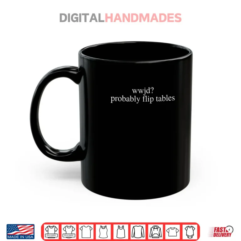 WWJD Probably Flip Tables Shirt 3 Mug WWJD Probably Flip Tables Shirt