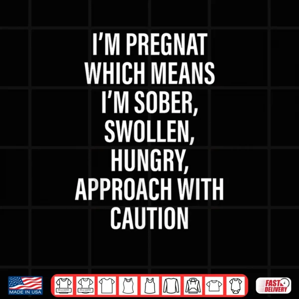 Design Im Pregnant Which Means Im Sober Swollen Hungry Shirt