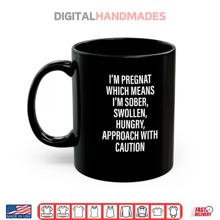 Mug Im Pregnant Which Means Im Sober Swollen Hungry Shirt