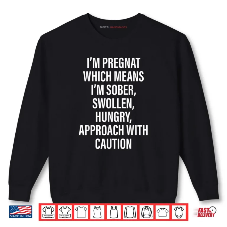 Sweatshirt Im Pregnant Which Means Im Sober Swollen Hungry Shirt