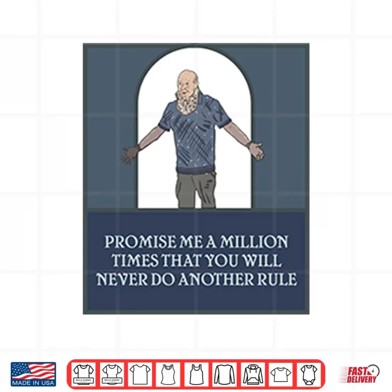Design Promise Me A Million Times That You Will Never Do Another Rule Shirt