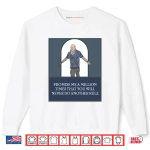 Sweatshirt Promise Me A Million Times That You Will Never Do Another Rule Shirt