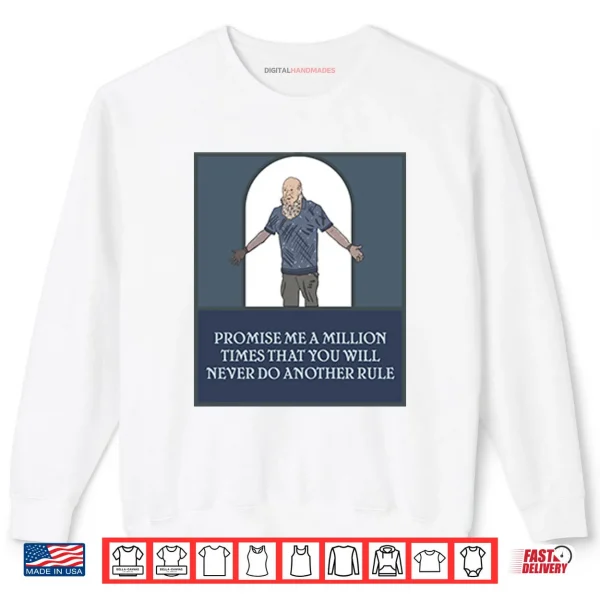 Promise Me A Million Times That You Will Never Do Another Rule Shirt 1 Sweatshirt Promise Me A Million Times That You Will Never Do Another Rule Shirt
