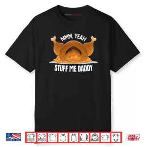 Mmm Yeah Stuff Me Daddy Thanksgiving Shirt