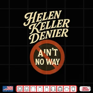 Helen Keller Denier Ain’t No Way Shirt 4 Design Helen Keller Denier Aint No Way Shirt