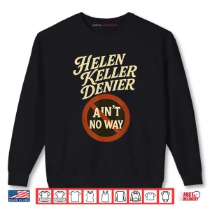 Helen Keller Denier Ain’t No Way Shirt 1 Sweatshirt Helen Keller Denier Aint No Way Shirt