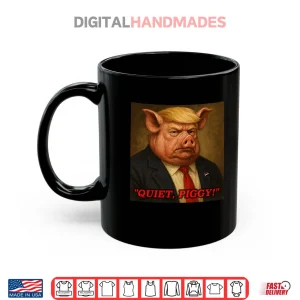 Mug Donald Trump Quiet Piggy Shirt