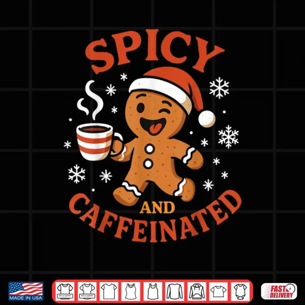 Spicy Gingerbread Caffeinated Funny Coffee Lover Christmas Shirt 3 Design Spicy Gingerbread Caffeinated Funny Coffee Lover Christmas Shirt