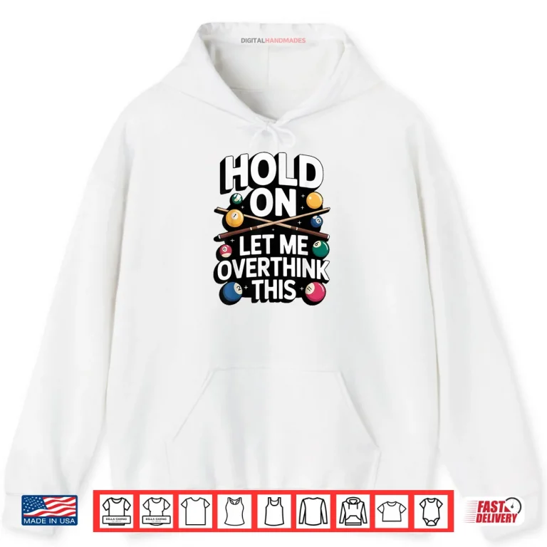 Hoodie Hold On Let Me Overthink This Billiards Pool Humor Shirt