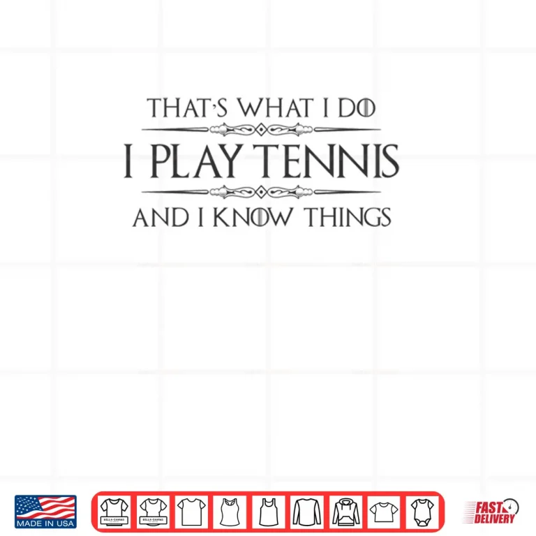 Design Tennis Player Gifts I Play Tennis and I Know Things Shirt 1