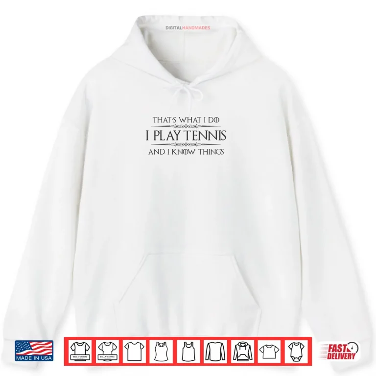 Hoodie Tennis Player Gifts I Play Tennis and I Know Things Shirt 1