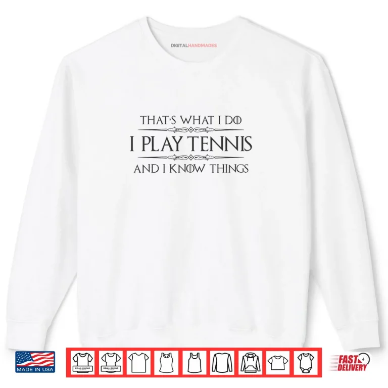 Sweatshirt Tennis Player Gifts I Play Tennis and I Know Things Shirt 1