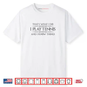 Tennis Player Gifts I Play Tennis and I Know Things Shirt