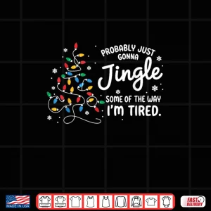 Design Probably Just Gonna Jingle Some of The Way Im Tired Shirt 1