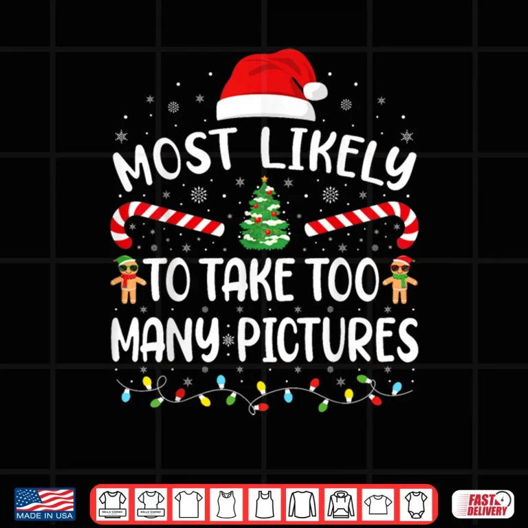 Design Most Likely to Take Too Many Pictures Matching Family Xmas Shirt 1