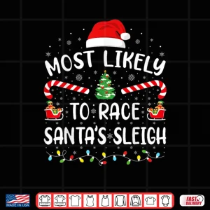 Design Most Likely to Race Santas Sleigh Matching Family Xmas Shirt
