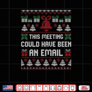 Design This Meeting Could Have Been An Email Ugly Christmas Sweater Shirt 2