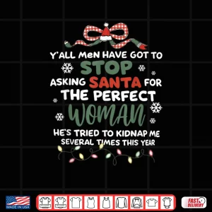 Design Stop Asking Santa for The Perfect Woman Funny Saying Xmas Shirt 1
