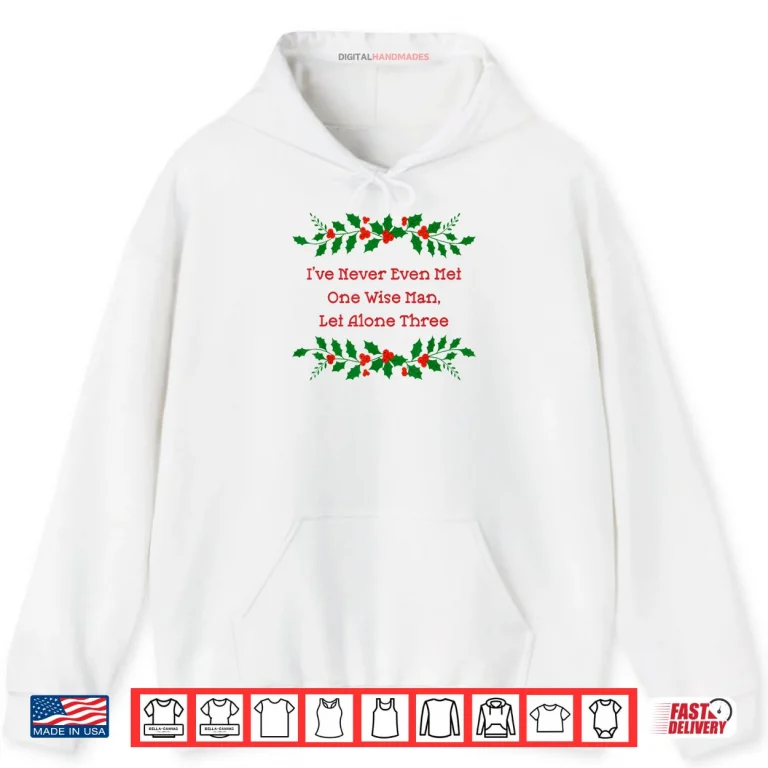 Hoodie Ive Never Met One Wise Man Let Alone Three Christmas Shirt 1