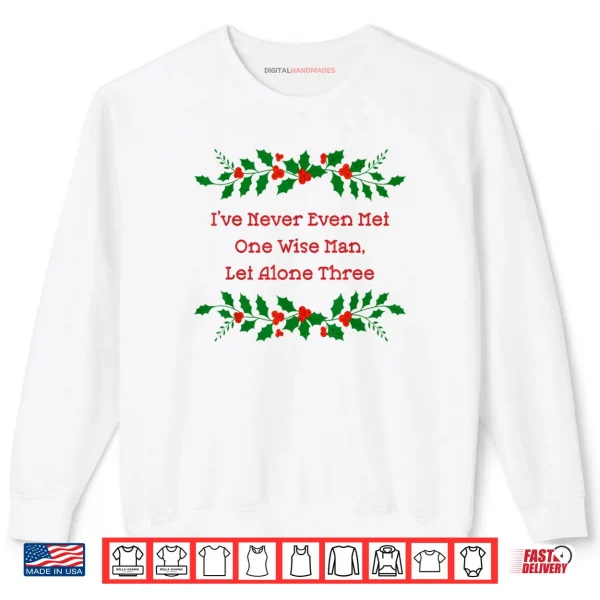 Sweatshirt Ive Never Met One Wise Man Let Alone Three Christmas Shirt 1
