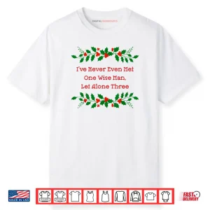 I’ve Never Met One Wise Man Let Alone Three Christmas Shirt