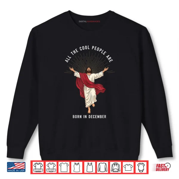 Cool People are Born in December Christian Christmas Jesus Shirt 1 Sweatshirt Cool People are Born in December Christian Christmas Jesus Shirt 1